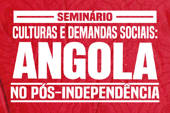 Seminário Culturas e Demandas Sociais: Angola no Pós – I...